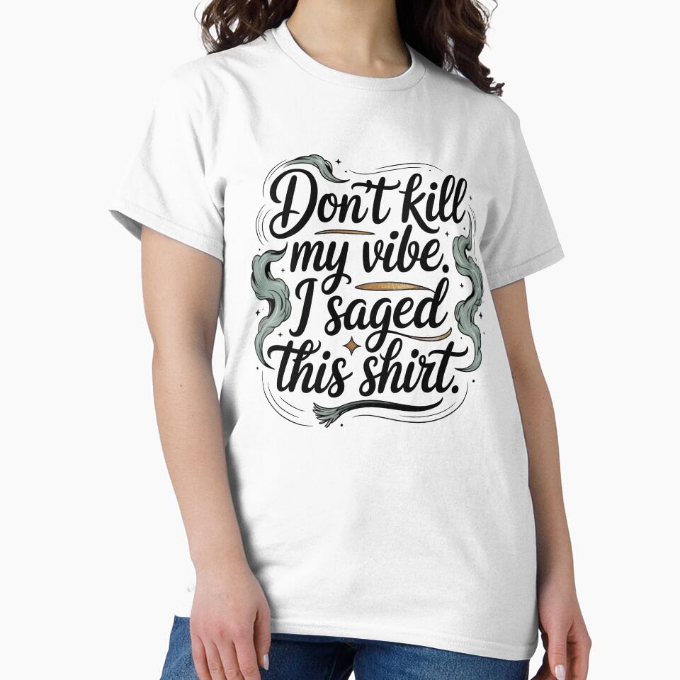 Don't Kill My Vibe I Saved This Shirt by CrypticHMystic