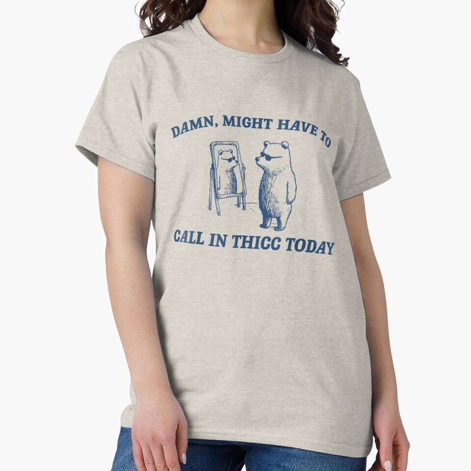 Might Have To Call In Thicc Today T-Shirt, Retro Unisex T Shirt, Funny T Shirt, Meme T Shirt, Relaxed Shirt, Funny Gifts For Friends by luuluu25