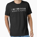 I Only Work In Black And Sometimes Very, Very Dark Grey T Shirt by bitsnbobs