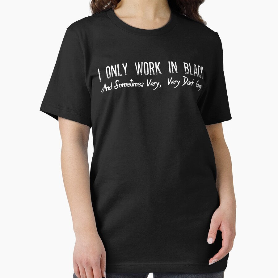 I Only Work In Black And Sometimes Very, Very Dark Grey T Shirt by bitsnbobs