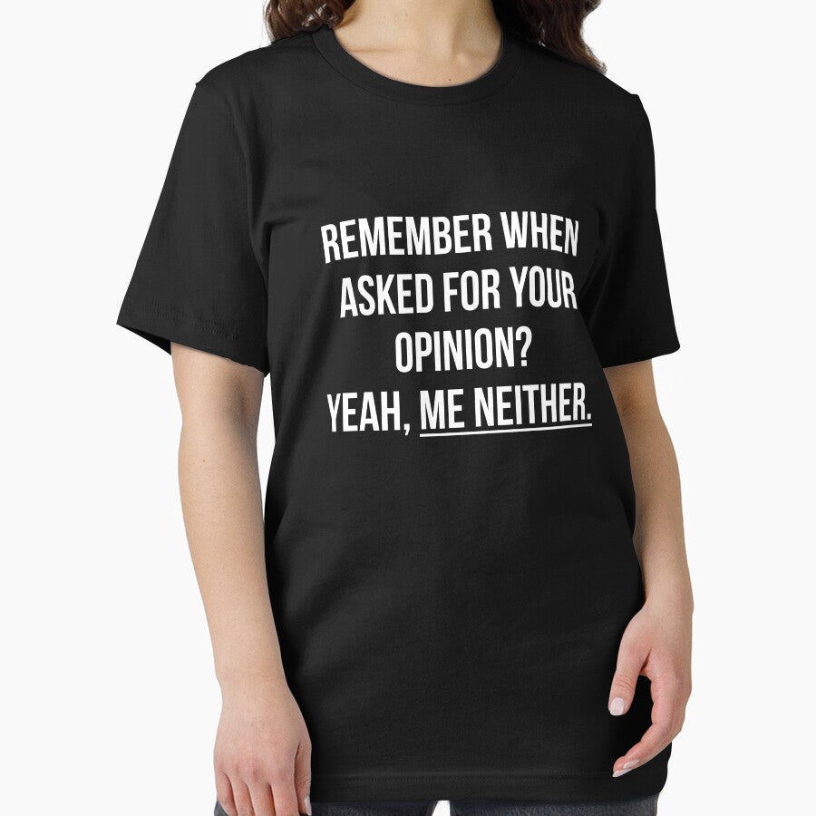 Remember when asked for your opinion? Yeah, me neither t-shirt by  Srdjan Stanisic