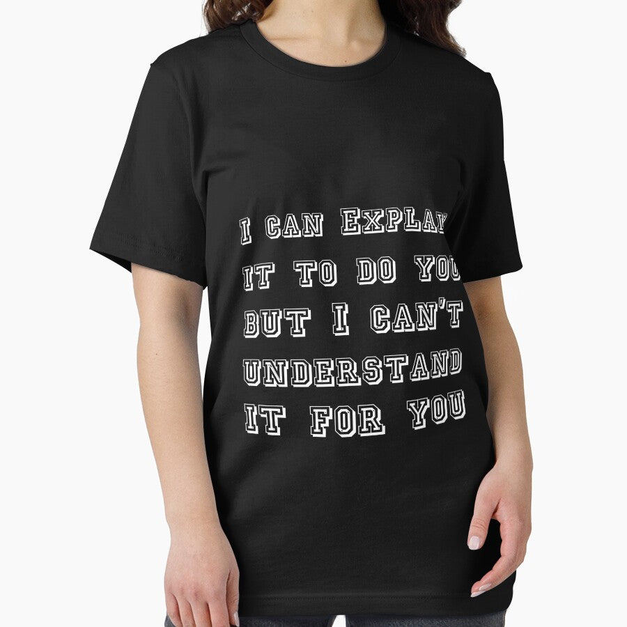 I can Explain it to do you but I can't understand it for you T-shirt by LamsaLik