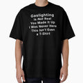 Gaslighting Is Not Real. You Made It Up. I Was Never Here. This Isn't Even a T-Shirt. by R-A Designs