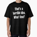 That's A Horrible Idea. What Time? by Good-Looking Corpse