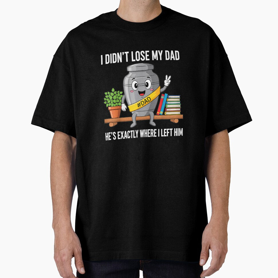 I Didn't Lose My Dad He's Exactly Where I Left Him Humor by ArleneRowe