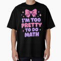 I'm too pretty to do Math by SmileyHaus