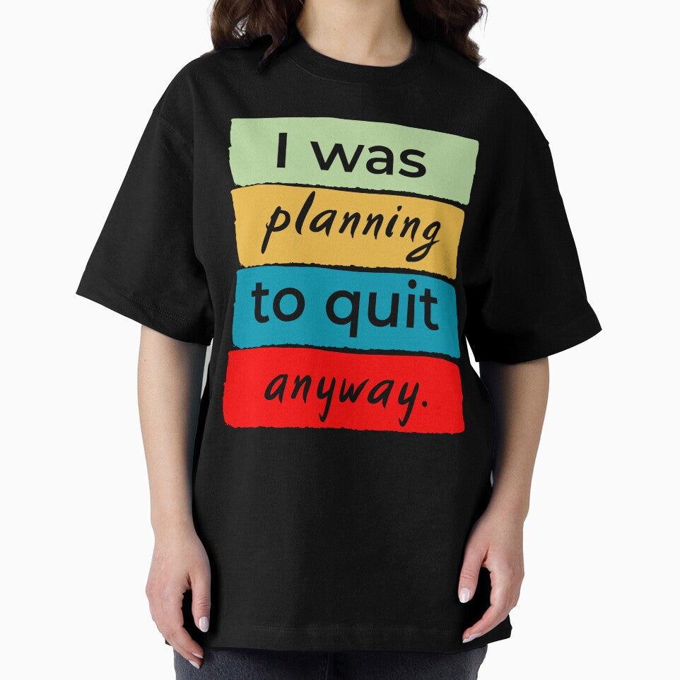 I was planning to quit anway by DesignedToATee