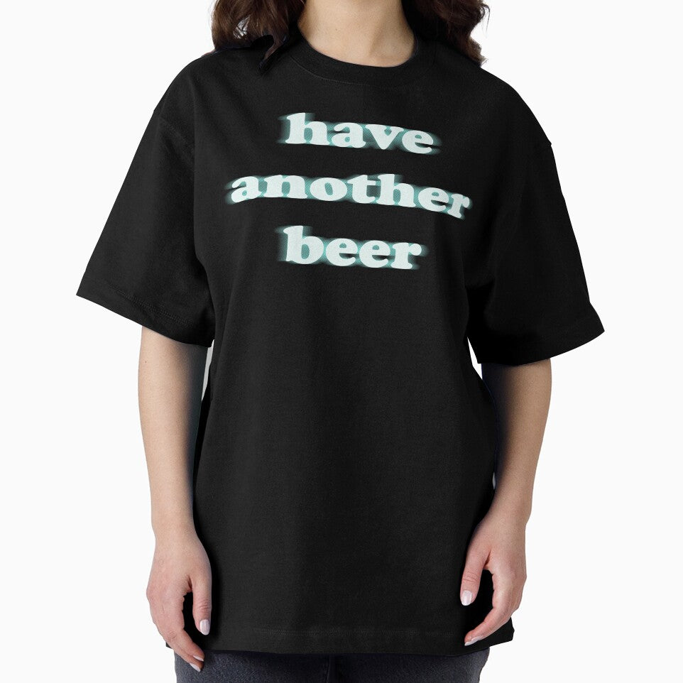 have another beer funny blurry shirt by sappy187