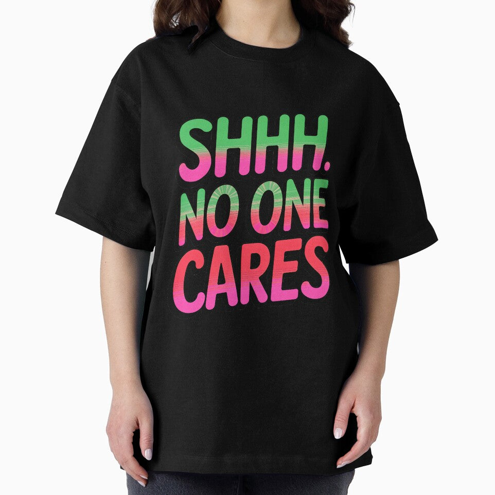 Shhh No One Cares Funny Sarcastic Quote by TheArtOfPat