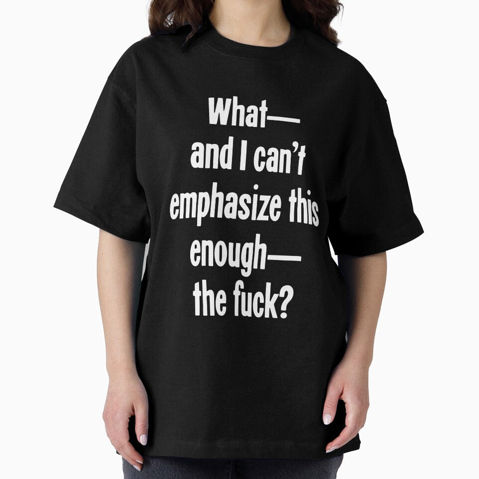 What--And I Can't Emphasize This Enough--The Fuck? by Good-Looking Corpse