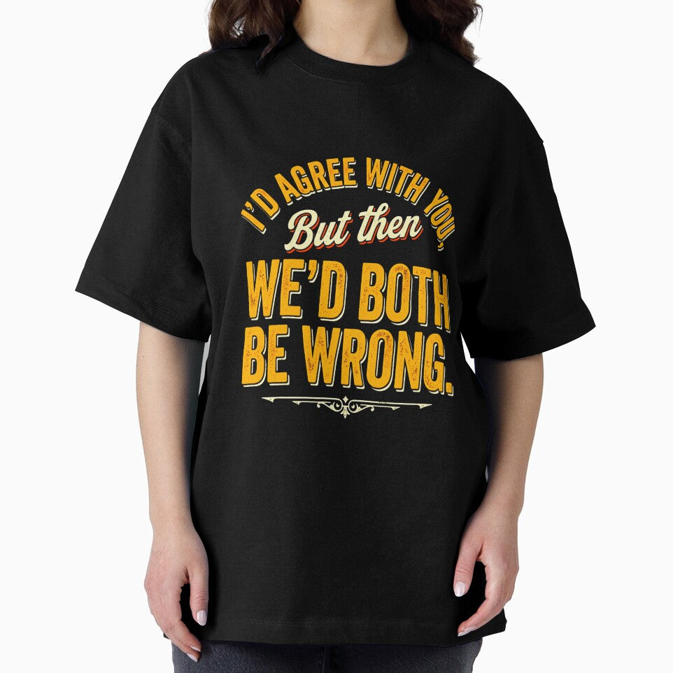 I'd Agree With You But Then We'd Both Be Wrong by INVIKETOS