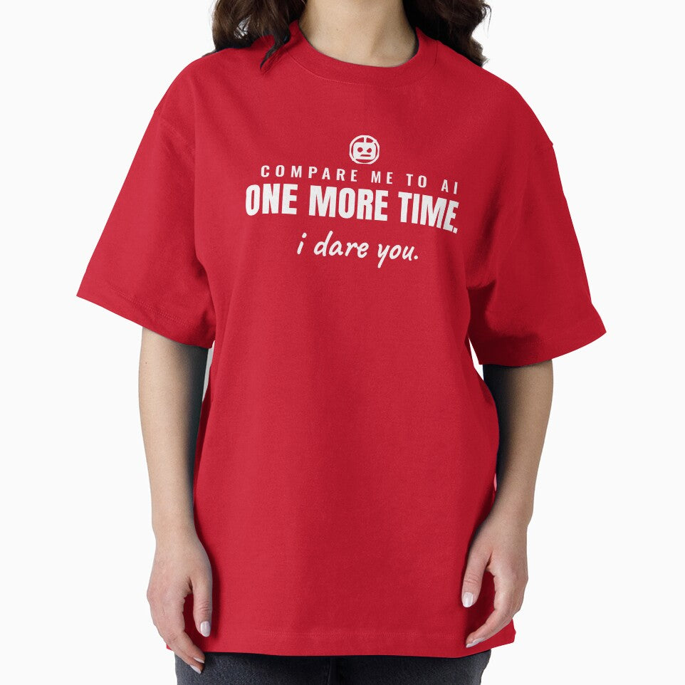 Compare me to AI one more time. I dare you. by Preent And I