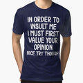 In Order To Insult Me You Must First Value Your Opinion Funny Sarcastic Quote T-Shirt by 3liegy
