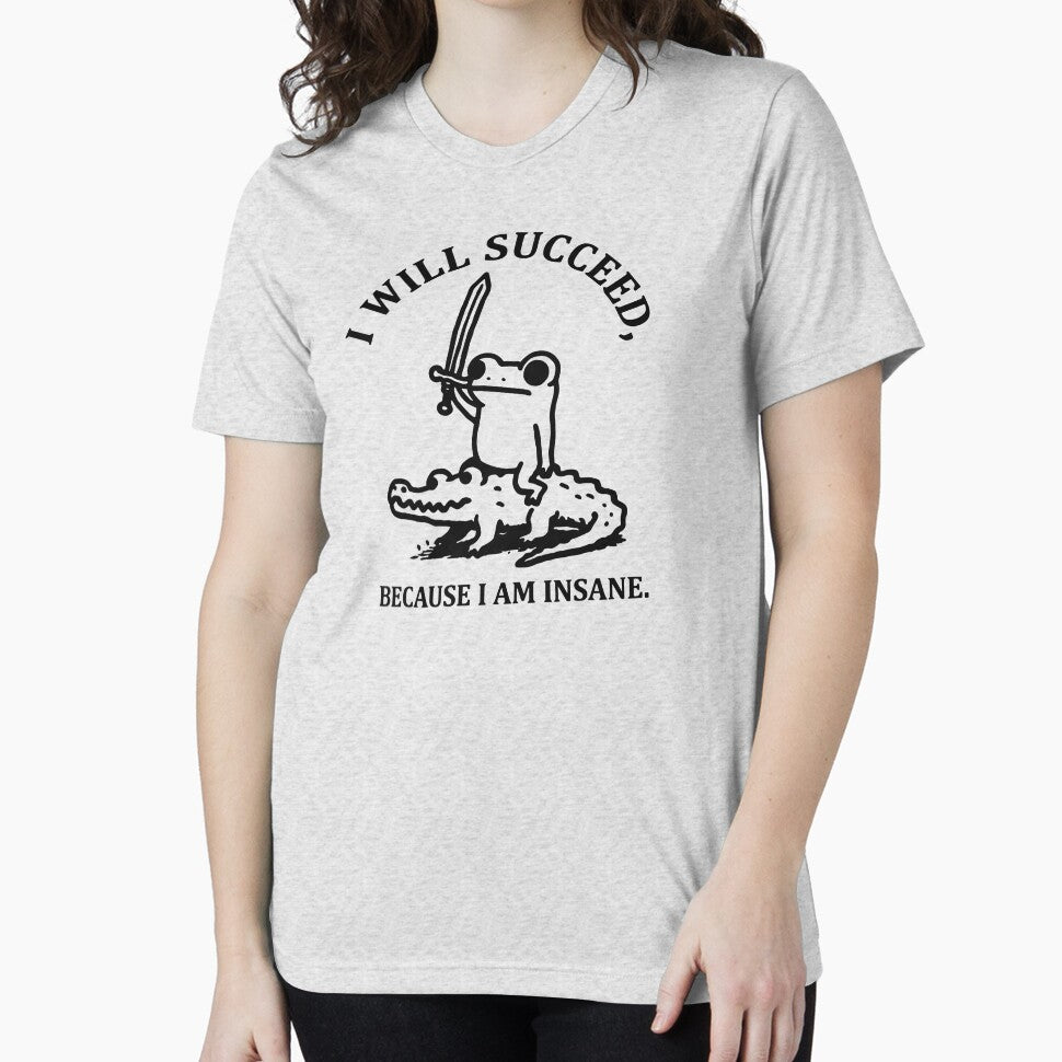 I Will Succeed Because I Am Insane by kar buncles
