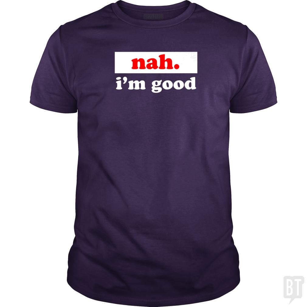 Nah. I'm Good