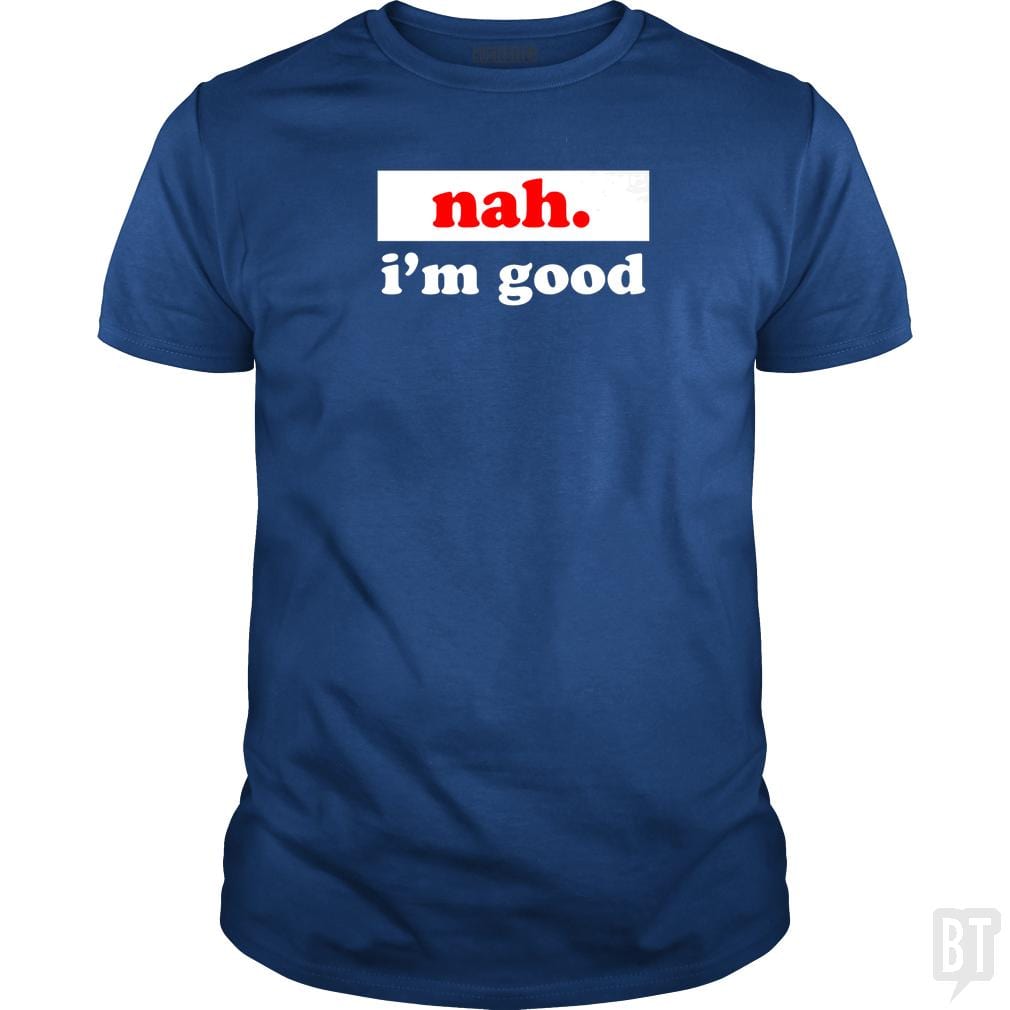Nah. I'm Good