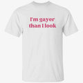 I’m Gayer Than I Look Shirt