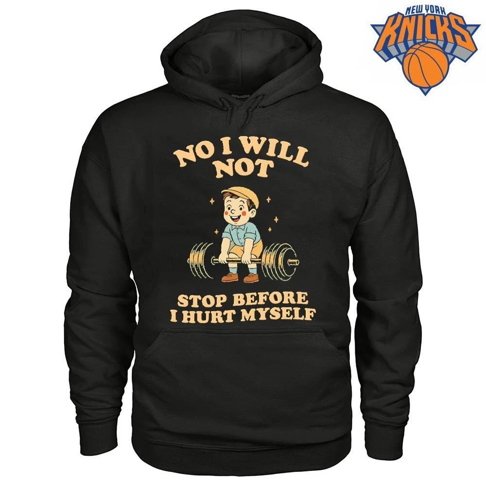No I Will Not Stop Before I Hurt Myself Gym Shirt