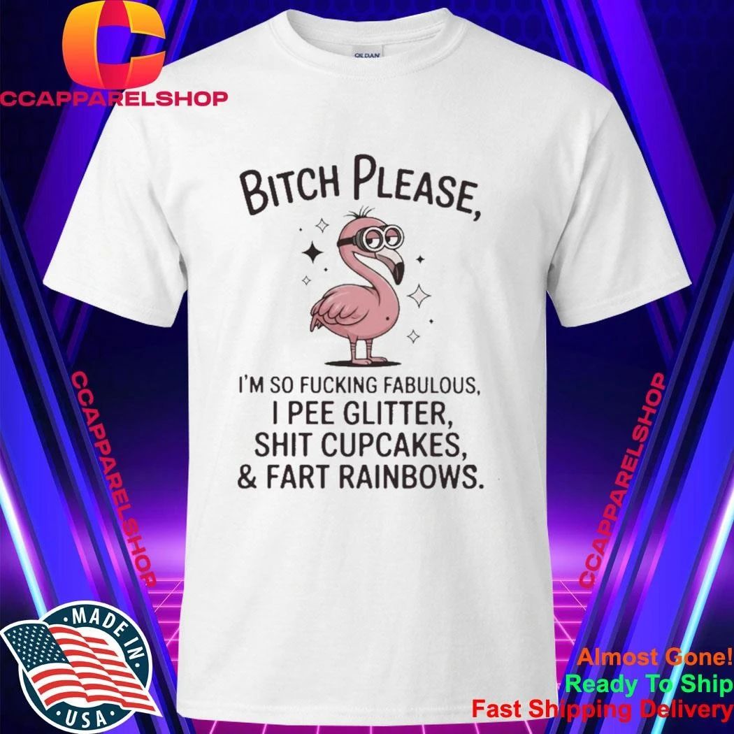 Flamingo Bitch Please Im So Fucking Fabulous I Pee Glitter Shit Cupcakes And Fart Rainbows Shirt