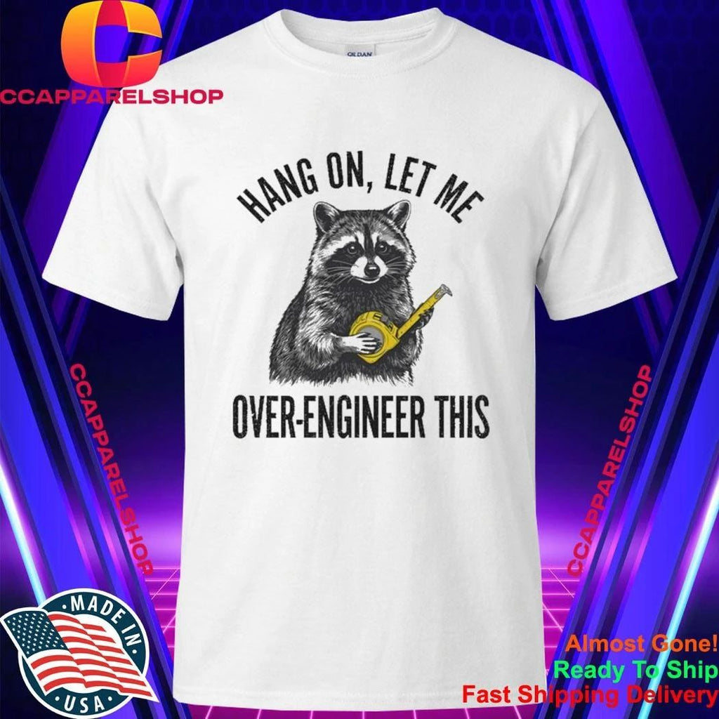 Raccoon Hang On Let Me Over-Engineer This Shirt
