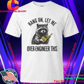 Raccoon Hang On Let Me Over-Engineer This Shirt