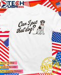 Can I pet that dog shirt