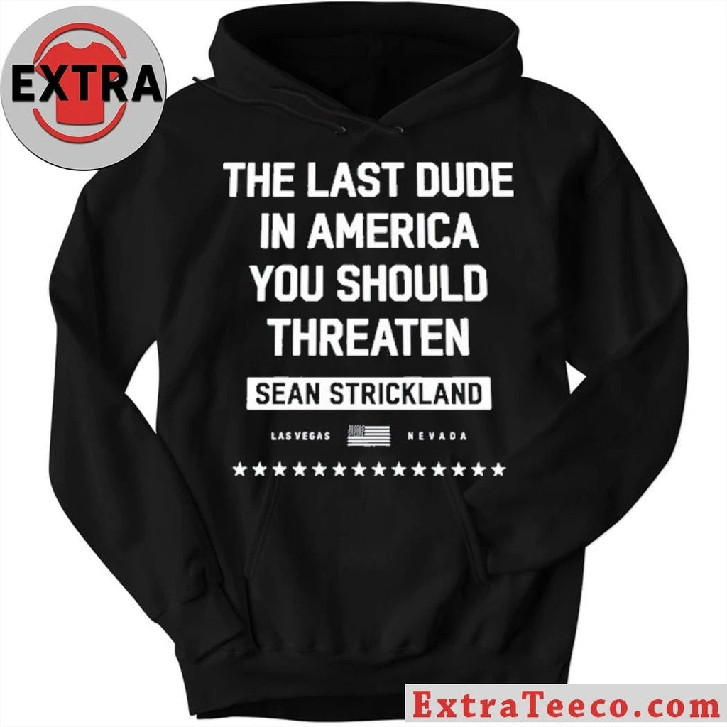 Sean Strickland The Last Dude In America You Should Threaten Shirt