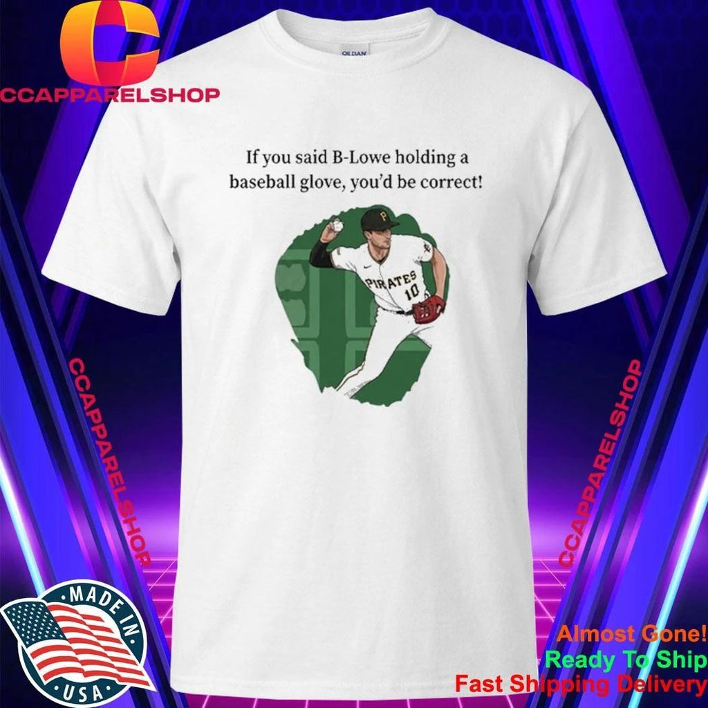 B Lowe holding a baseball glove correct Pittsburgh Pirates player Shirt
