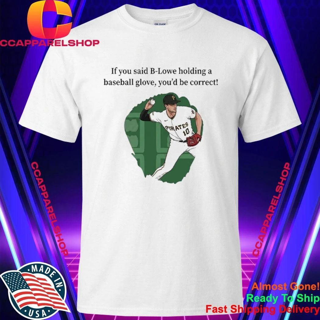 B Lowe holding a baseball glove correct Pittsburgh Pirates player Shirt