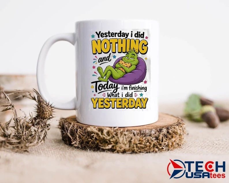 Grinch yesterday I did nothing and today I’m finishing what I did yesterday shirt