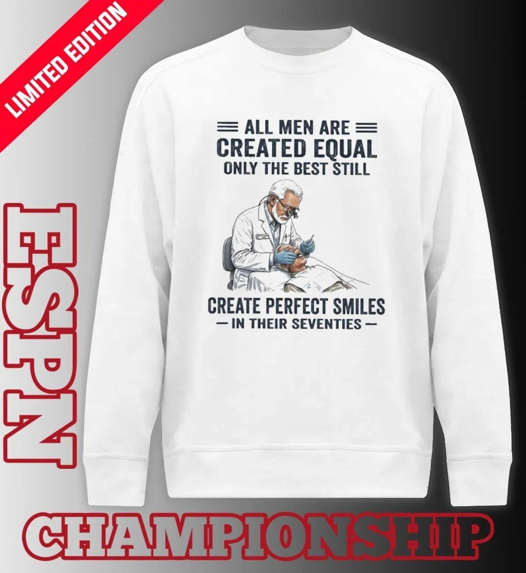 All Men Are Created Equal Only The Best Still Create Perfect Smiles In Their Seventies Shirt