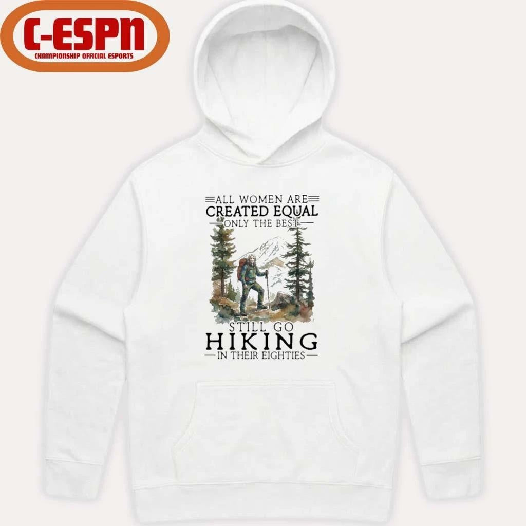 Vintage All Women Are Created Equal Only The Best Still Go Hiking In Their 80s Shirt