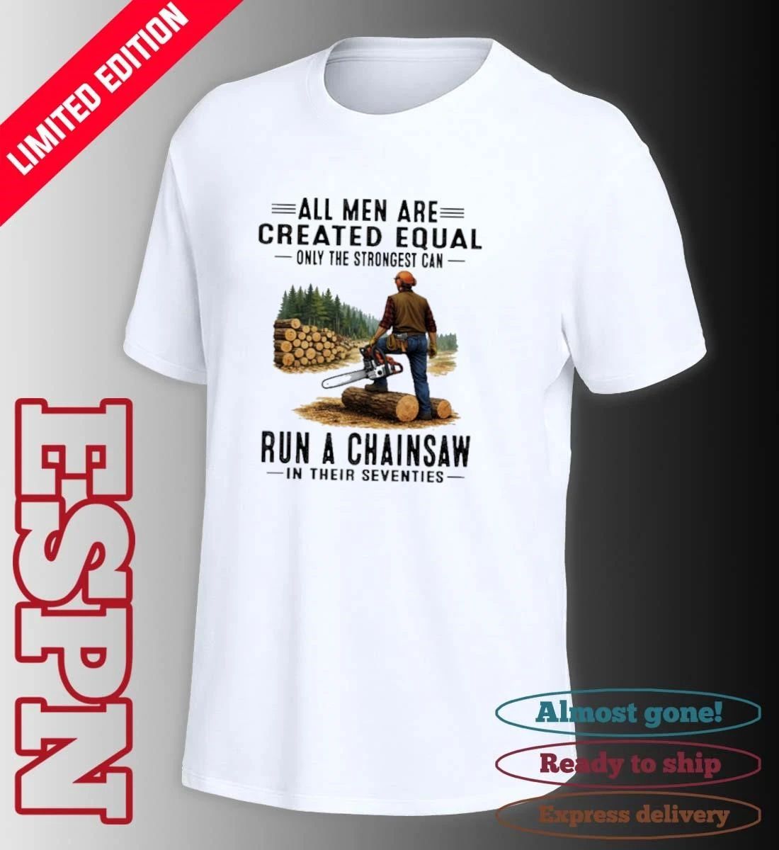 All Men Are Created Equal Only The Strongest Can Run A Chain Saw In Their Seventies Shirt