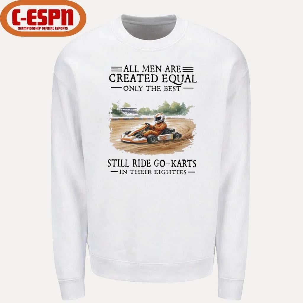 All Men Are Created Equal Only The Best Still Ride Go-Karts In Their Eighties T-Shirt