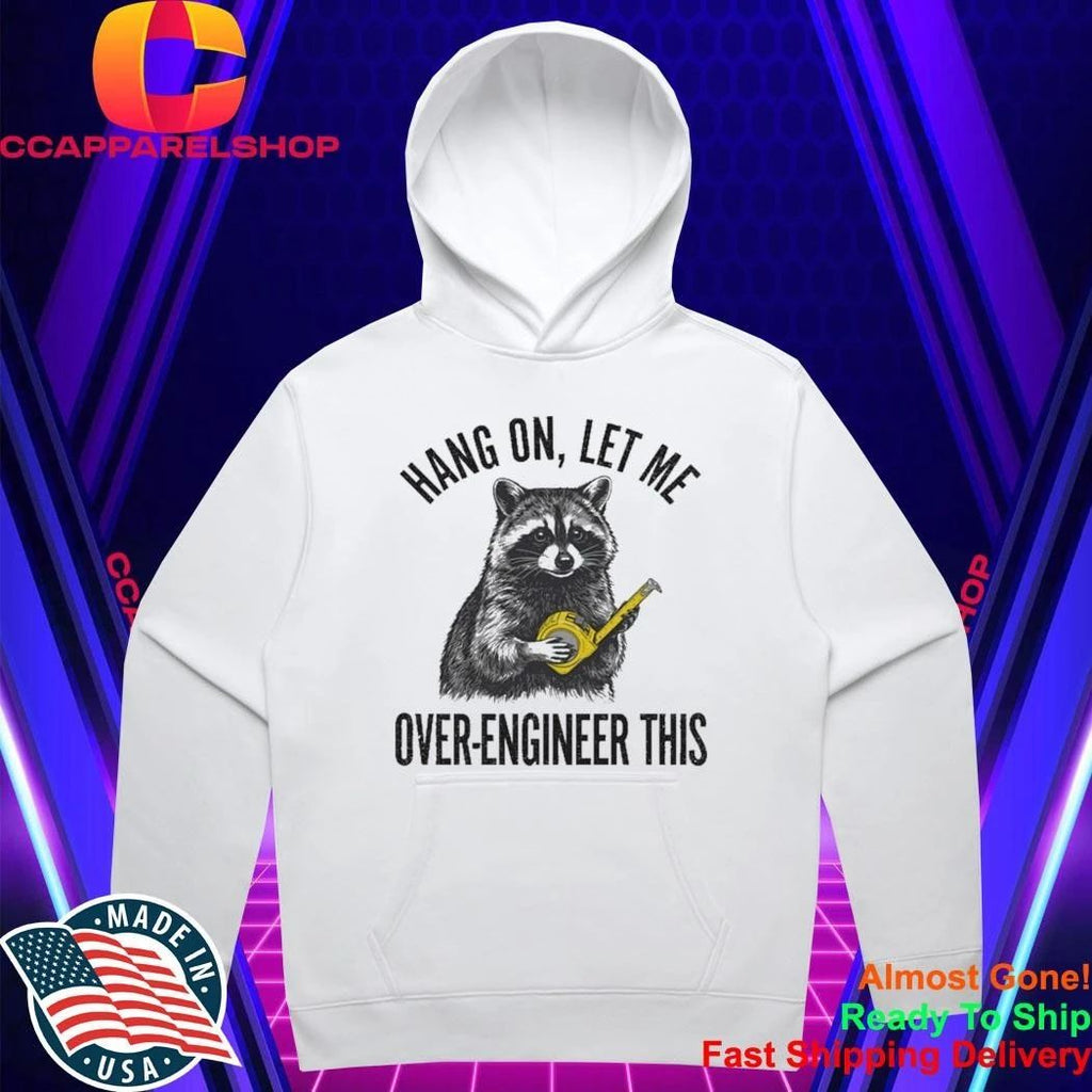 Raccoon Hang On Let Me Over-Engineer This Shirt