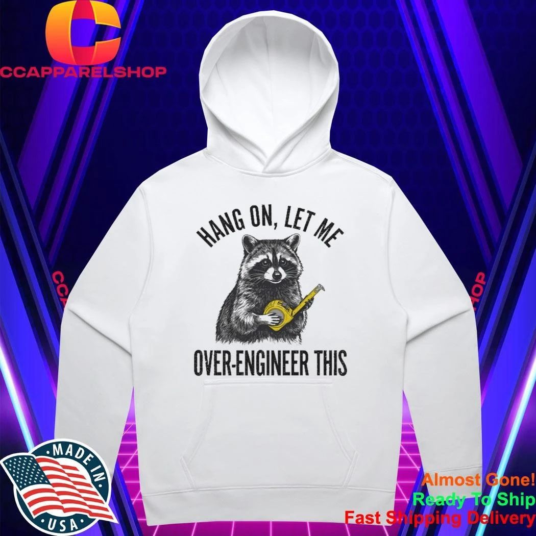 Raccoon Hang On Let Me Over-Engineer This Shirt