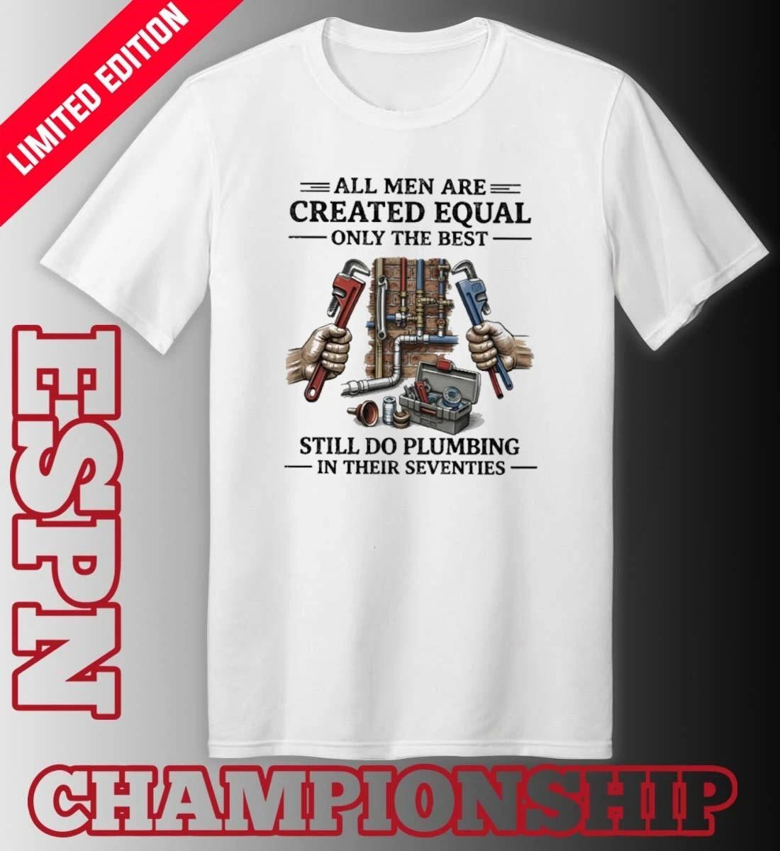 All Men Are Created Equal Only The Best Still Do Plumbing In His Seventies 70s Shirt