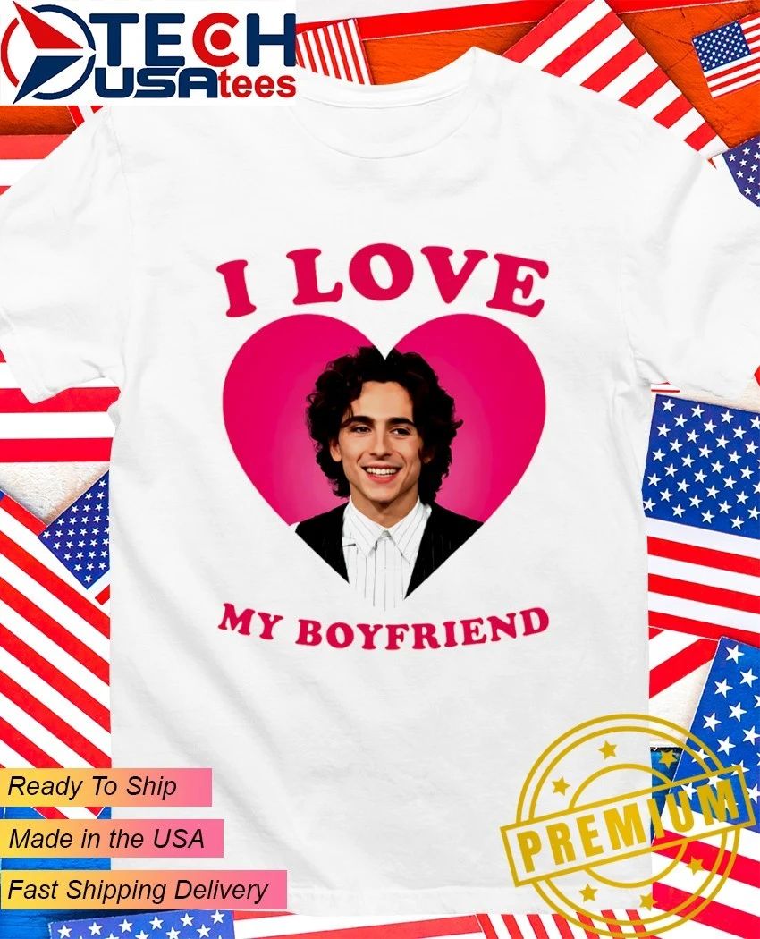 I love my boyfriend Timothée Chalamet heart shirt