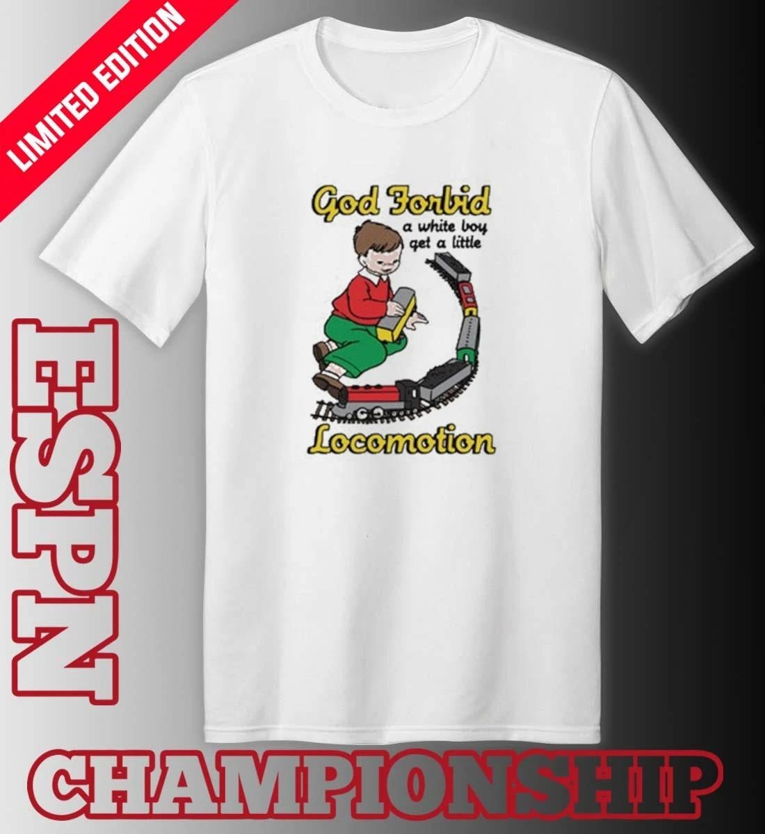 God Forbid A White Boy Get A Little Locomotion Shirt