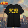 Heated All The Time Rivalry Occasionally t-shirt