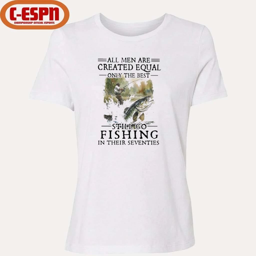 All Men Are Created Equal Only The Best Still Go Fishing In Their Seventies Classic T-shirt