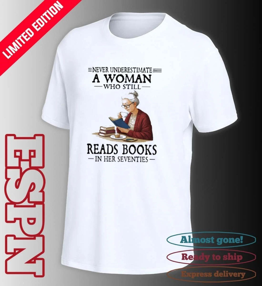 Never Underestimate A Woman Who Still Reads Books In Her Seventies Shirt