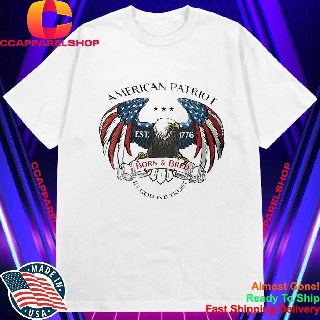American Patriot Eagle Born And Bred 1776 In God We Trust Shirt