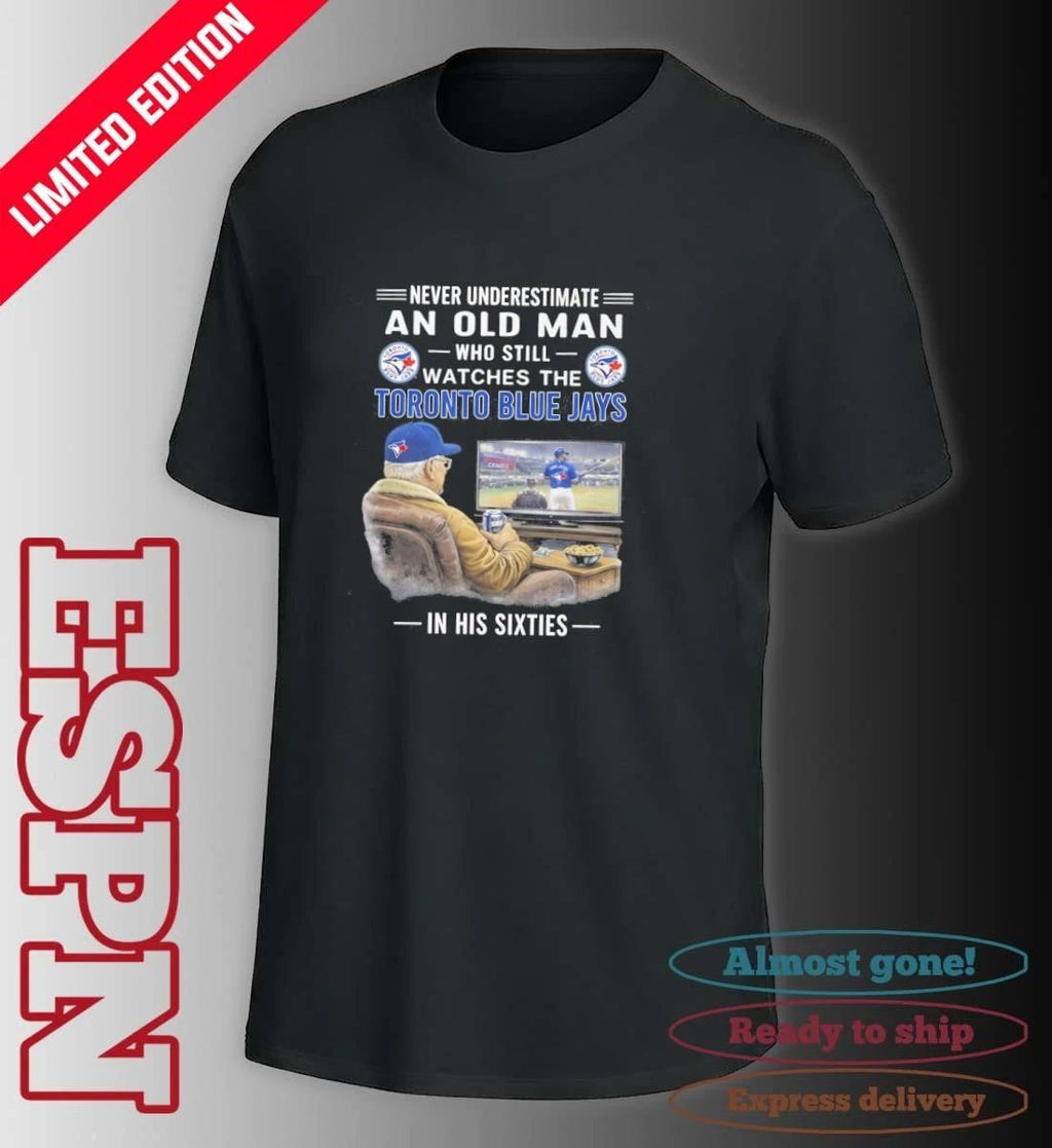 Never Underestimate An Old Man Who Still Watches The Toronto Blue Jays In His Sixties Shirt