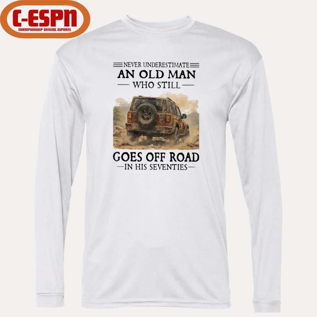 Never Underestimate An Old Man Who Still Goes Off Road In His Seventies T-Shirt