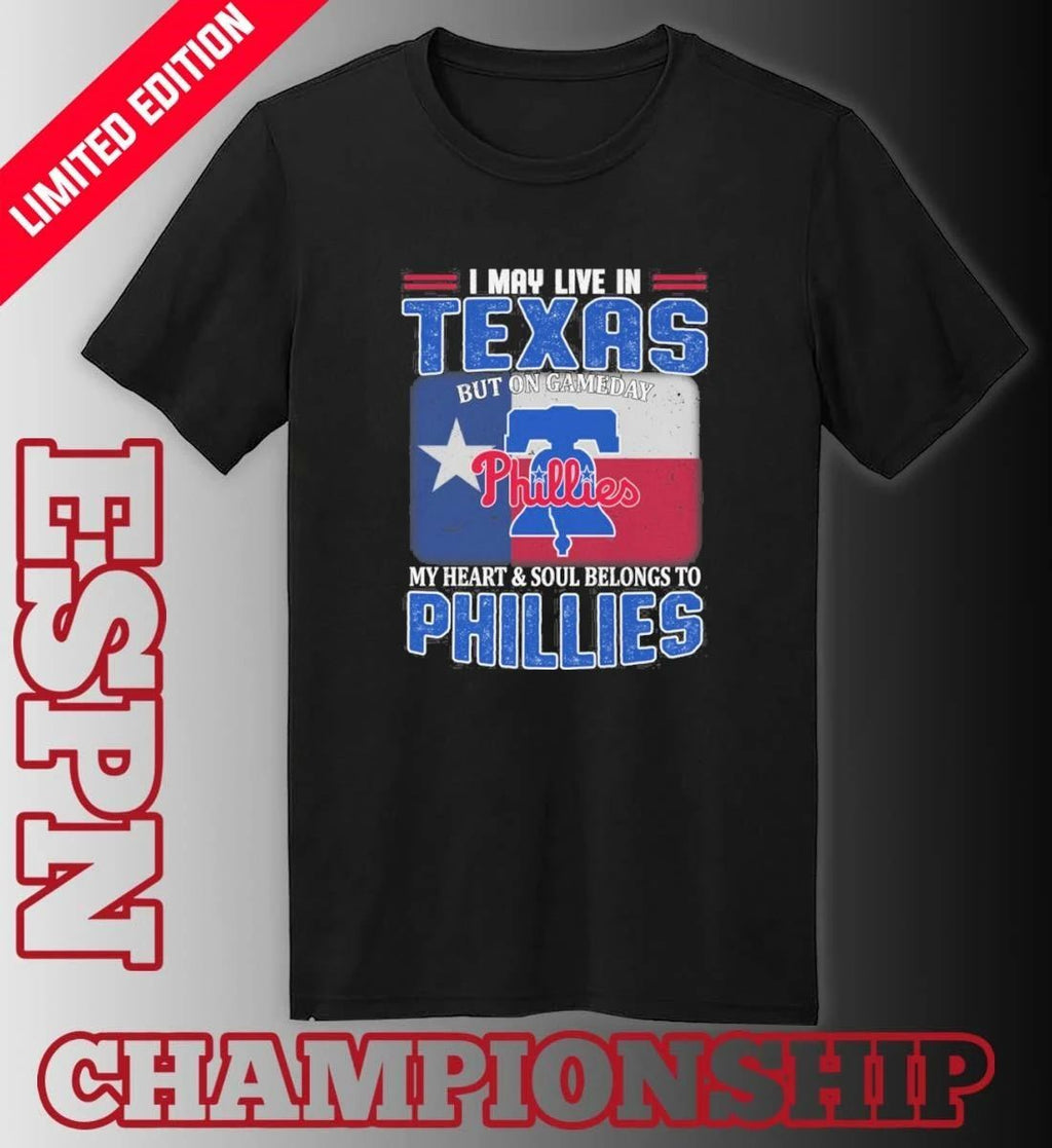 I May Live In Texas But On Gameday My Heart & Soul Belongs To Philadelphia Phillies Shirt