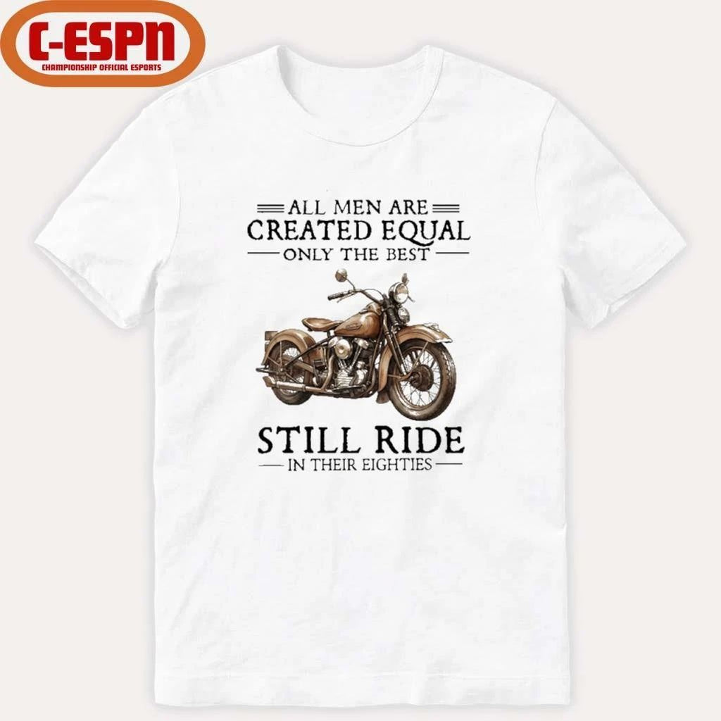 All Men Are Created Equal Only The Best Still Ride In Their 80s Shirt