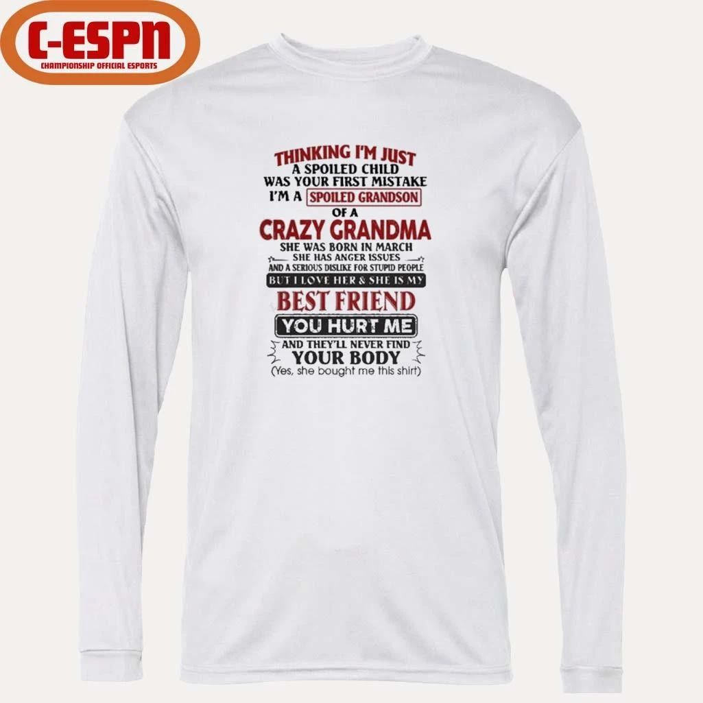 March – Thinking I’m Just A Spoiled Child Was Your First Mistake I’m A Spoiled Grandson Of Crazy Grandma Shirt