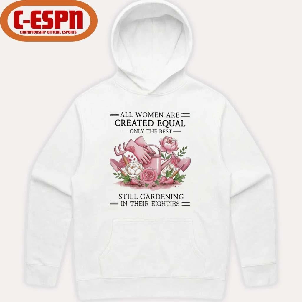 All Women Are Created Equal Only The Best Still Gardening In Their Eighties Shirt