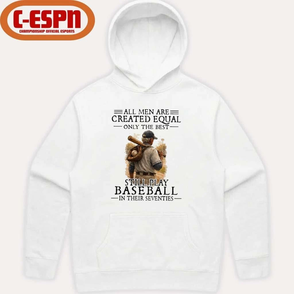 All Men Are Created Equal Only The Best Still Play Baseball In Their Seventies Shirt